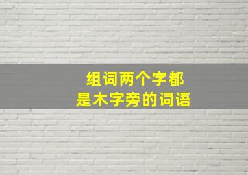 组词两个字都是木字旁的词语