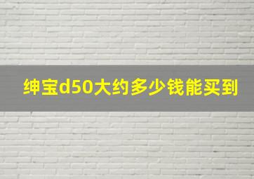 绅宝d50大约多少钱能买到