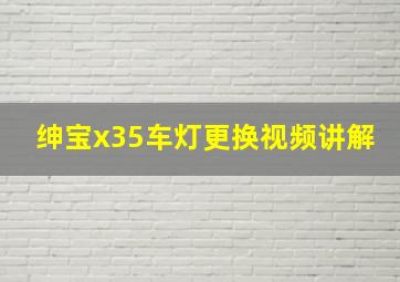 绅宝x35车灯更换视频讲解