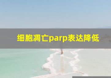 细胞凋亡parp表达降低