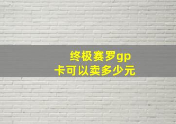 终极赛罗gp卡可以卖多少元