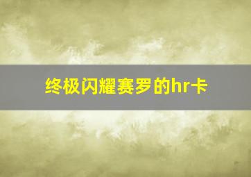 终极闪耀赛罗的hr卡