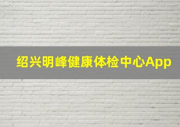 绍兴明峰健康体检中心App