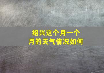 绍兴这个月一个月的天气情况如何