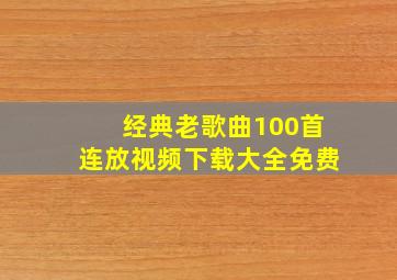 经典老歌曲100首连放视频下载大全免费