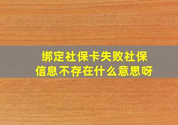 绑定社保卡失败社保信息不存在什么意思呀