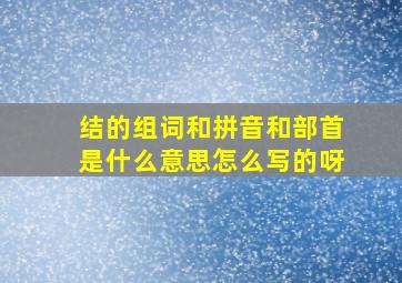 结的组词和拼音和部首是什么意思怎么写的呀