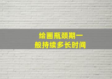 绘画瓶颈期一般持续多长时间