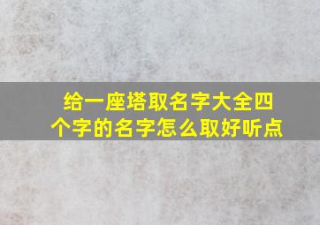 给一座塔取名字大全四个字的名字怎么取好听点