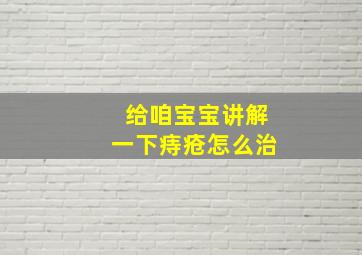 给咱宝宝讲解一下痔疮怎么治