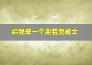 给我来一个奥特曼战士