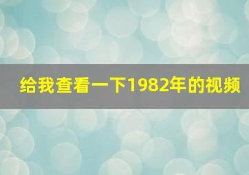 给我查看一下1982年的视频