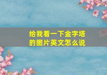 给我看一下金字塔的图片英文怎么说