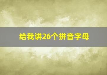 给我讲26个拼音字母