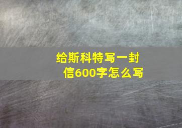 给斯科特写一封信600字怎么写