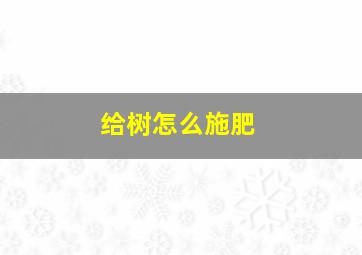 给树怎么施肥