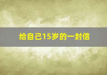 给自己15岁的一封信