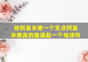 给阿基米德一个支点阿基米德真的能撬起一个地球吗