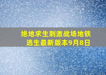 绝地求生刺激战场地铁逃生最新版本9月8日