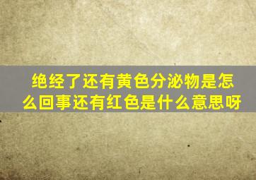 绝经了还有黄色分泌物是怎么回事还有红色是什么意思呀