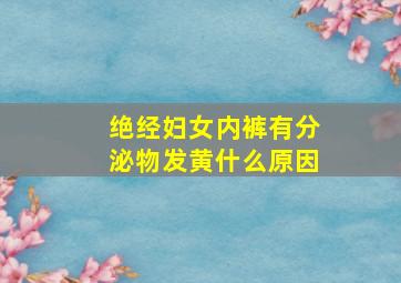 绝经妇女内裤有分泌物发黄什么原因