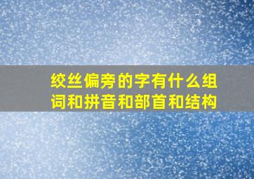 绞丝偏旁的字有什么组词和拼音和部首和结构