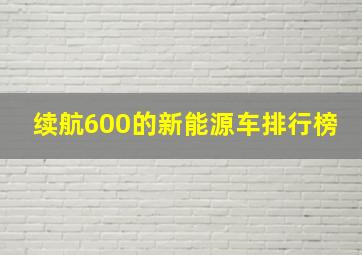 续航600的新能源车排行榜