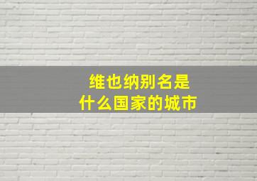 维也纳别名是什么国家的城市