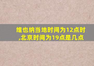 维也纳当地时间为12点时,北京时间为19点是几点