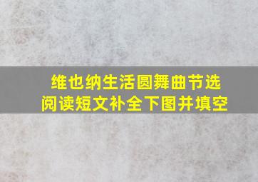 维也纳生活圆舞曲节选阅读短文补全下图并填空