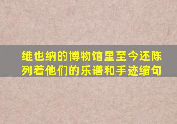 维也纳的博物馆里至今还陈列着他们的乐谱和手迹缩句