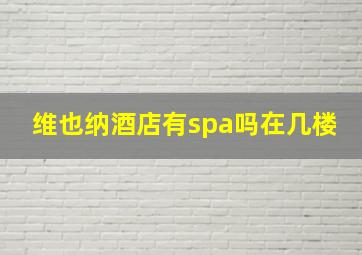 维也纳酒店有spa吗在几楼