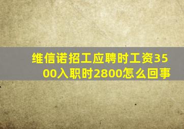 维信诺招工应聘时工资3500入职时2800怎么回事