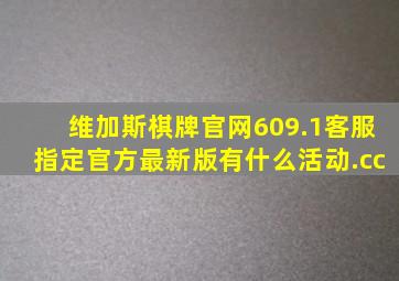 维加斯棋牌官网609.1客服指定官方最新版有什么活动.cc