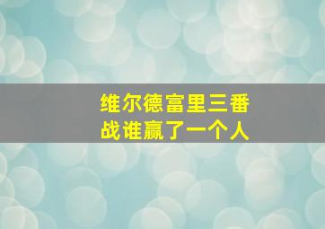 维尔德富里三番战谁赢了一个人