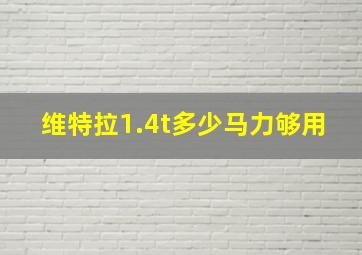 维特拉1.4t多少马力够用