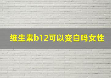 维生素b12可以变白吗女性