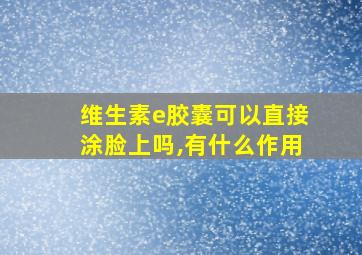 维生素e胶囊可以直接涂脸上吗,有什么作用