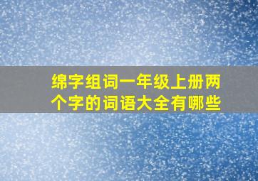 绵字组词一年级上册两个字的词语大全有哪些