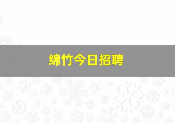 绵竹今日招聘