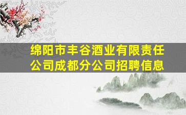 绵阳市丰谷酒业有限责任公司成都分公司招聘信息