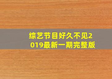 综艺节目好久不见2019最新一期完整版