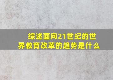 综述面向21世纪的世界教育改革的趋势是什么