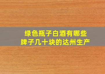 绿色瓶子白酒有哪些牌子几十块的达州生产