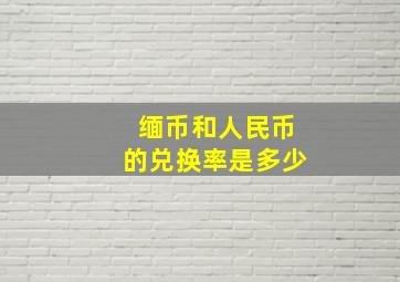 缅币和人民币的兑换率是多少