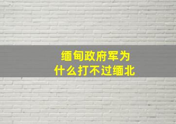 缅甸政府军为什么打不过缅北