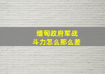 缅甸政府军战斗力怎么那么差