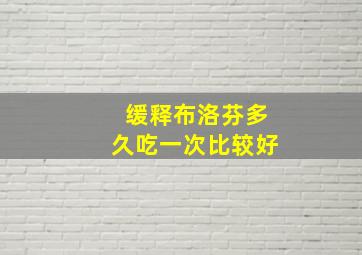 缓释布洛芬多久吃一次比较好