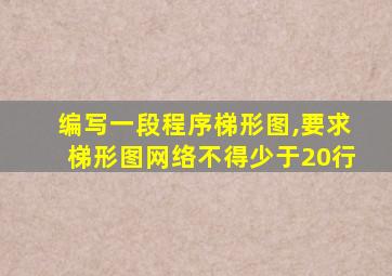 编写一段程序梯形图,要求梯形图网络不得少于20行