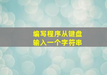 编写程序从键盘输入一个字符串